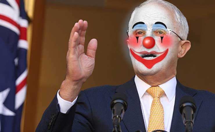 Creepy clown in chief, Malcolm Turnbull.